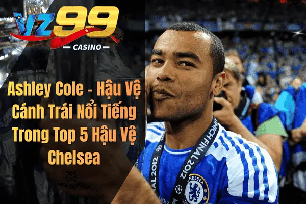 Ashley Cole – Hậu Vệ Cánh Trái Nổi Tiếng Trong Top 5 Hậu Vệ Chelsea
