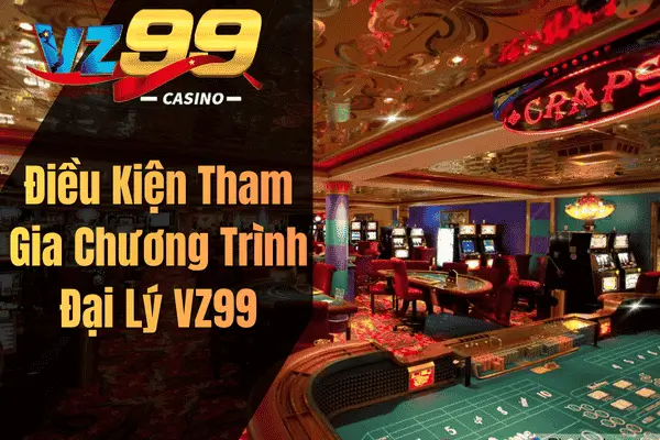 Điều Kiện Tham Gia Chương Trình Đại Lý VZ99