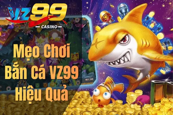 Mẹo Chơi Bắn Cá VZ99 Hiệu Quả