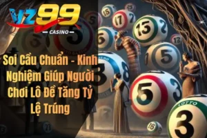 Soi Cầu Chuẩn – Kinh Nghiệm Giúp Người Chơi Lô Đề Tăng Tỷ Lệ Trúng