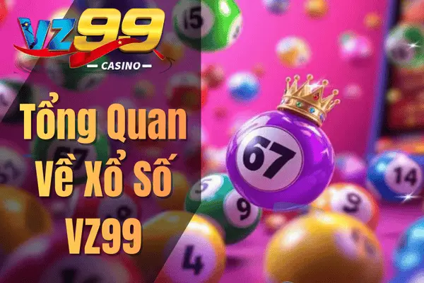Tổng Quan Về Xổ Số VZ99